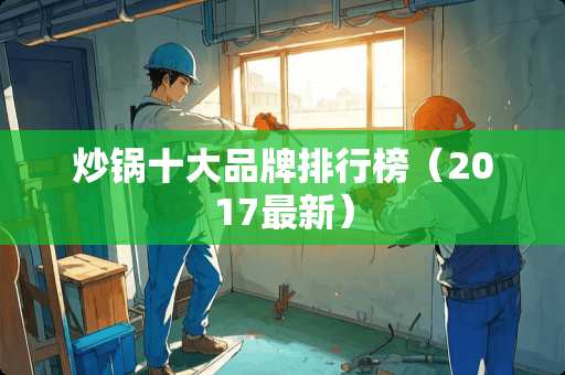 炒锅十大品牌排行榜（2017最新）