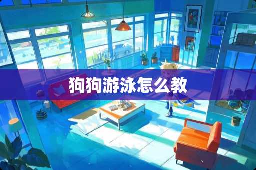 狗狗游泳怎么教