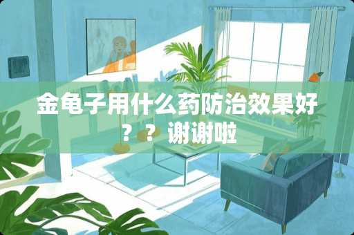 金龟子用什么药防治效果好？？谢谢啦