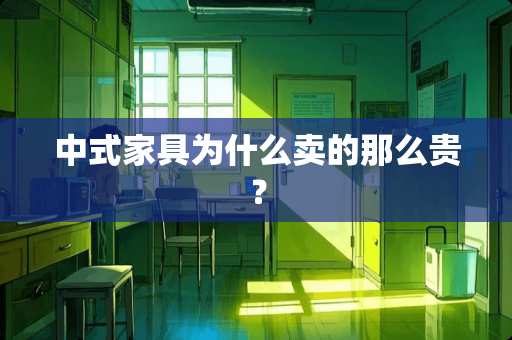 中式家具为什么卖的那么贵？