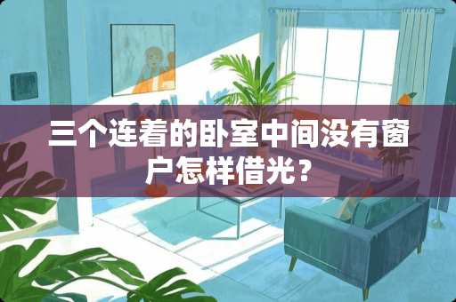 三个连着的卧室中间没有窗户怎样借光？