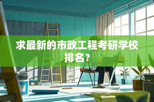 求最新的市政工程考研学校排名？