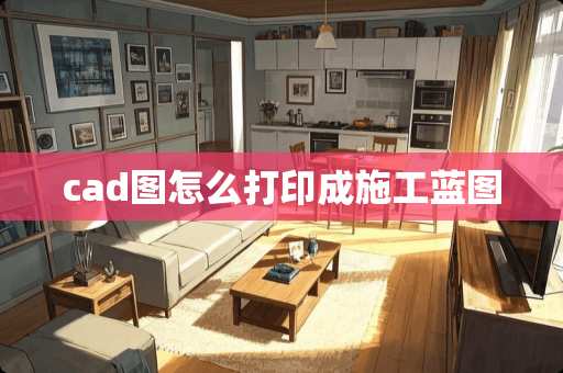 cad图怎么打印成施工蓝图