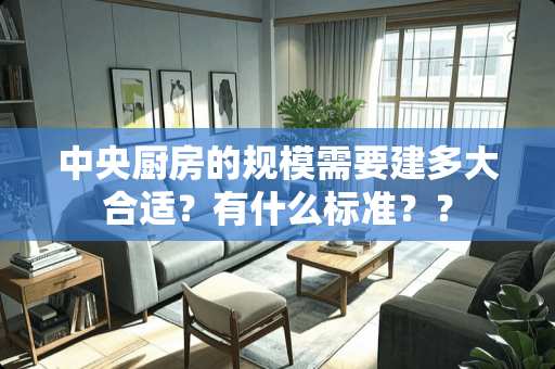 中央厨房的规模需要建多大合适？有什么标准？？