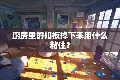 厨房里的扣板掉下来用什么粘住？