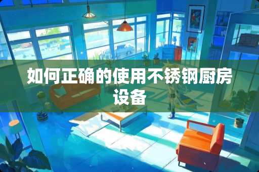 如何正确的使用不锈钢厨房设备