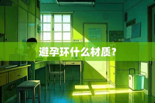 避孕环什么材质？