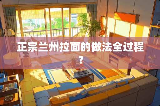 正宗兰州拉面的做法全过程？