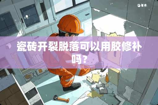 瓷砖开裂脱落可以用胶修补吗？