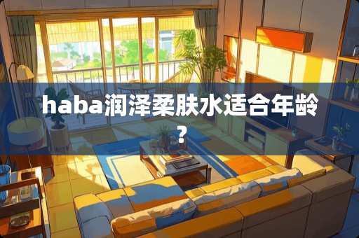 haba润泽柔肤水适合年龄？