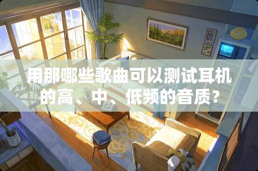 用那哪些歌曲可以测试耳机的高、中、低频的音质？