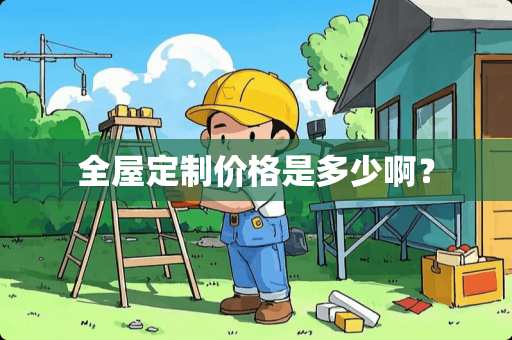 全屋定制价格是多少啊？