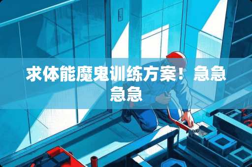 求体能魔鬼训练方案！急急急急