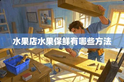 水果店水果保鲜有哪些方法