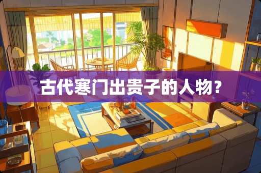 古代寒门出贵子的人物？
