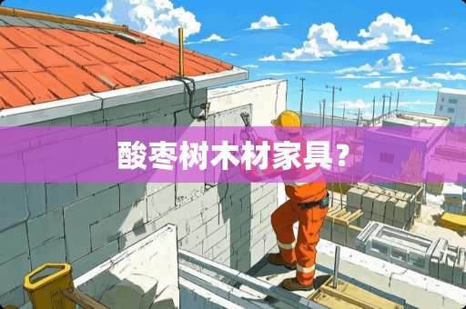 酸枣树木材家具？