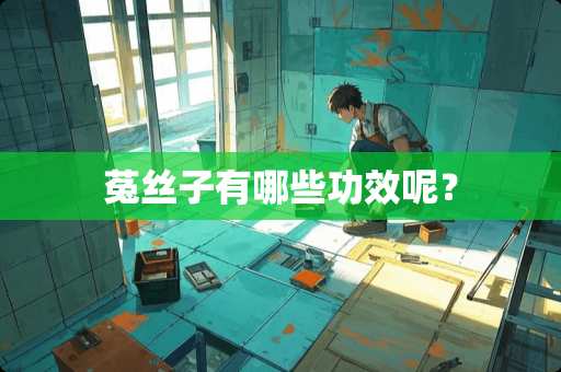 菟丝子有哪些功效呢？