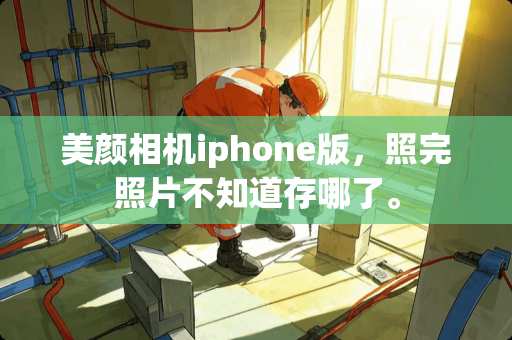 美颜相机iphone版，照完照片不知道存哪了。
