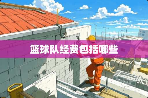篮球队经费包括哪些