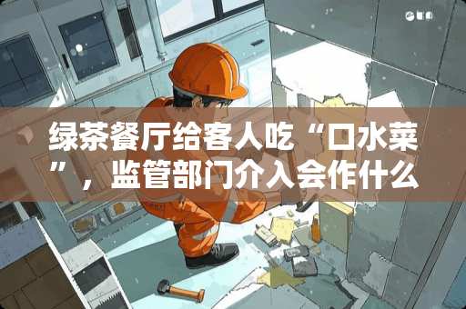 绿茶餐厅给客人吃“口水菜”，监管部门介入会作什么处罚？