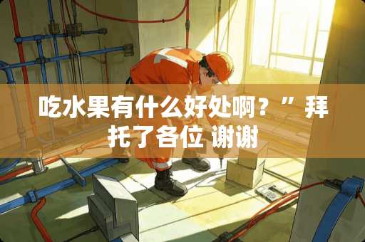 吃水果有什么好处啊？”拜托了各位 谢谢