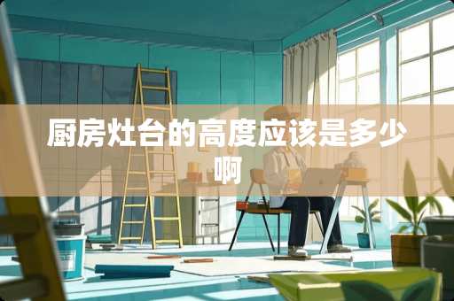 厨房灶台的高度应该是多少啊