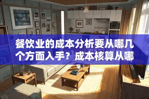 餐饮业的成本分析要从哪几个方面入手？成本核算从哪里入手？