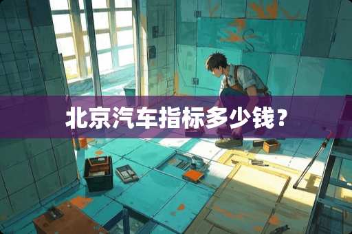 北京汽车指标多少钱？