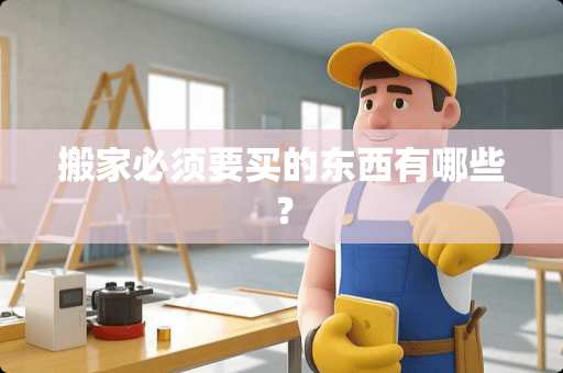 搬家必须要买的东西有哪些？