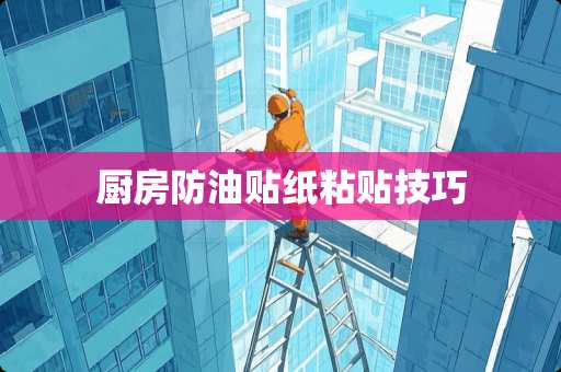 厨房防油贴纸粘贴技巧