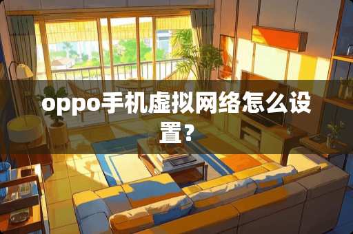 oppo手机虚拟网络怎么设置？