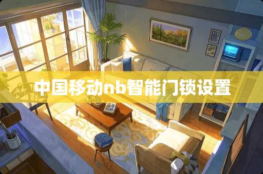 中国移动nb智能门锁设置