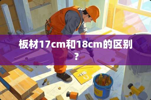 板材17cm和18cm的区别？
