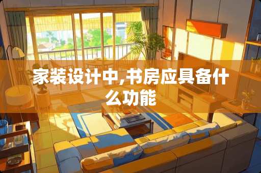 家装设计中,书房应具备什么功能
