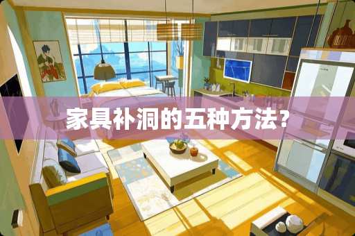 家具补洞的五种方法？