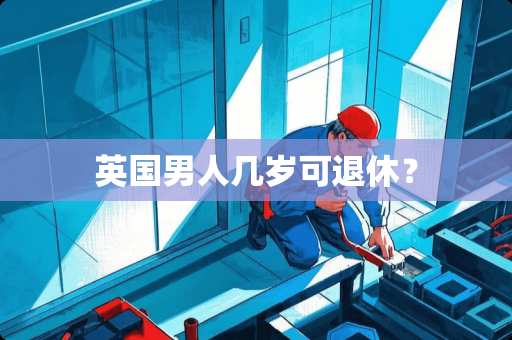 英国男人几岁可退休？