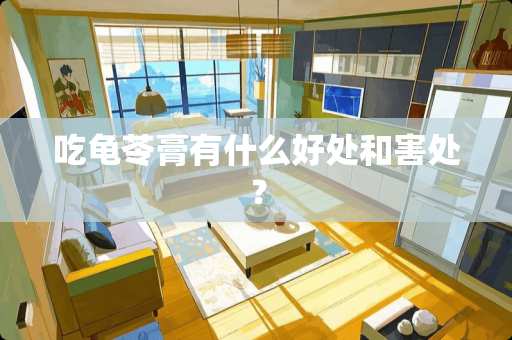 吃龟苓膏有什么好处和害处？