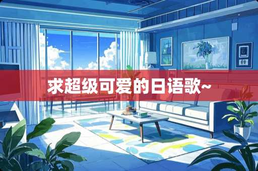 求超级可爱的日语歌~