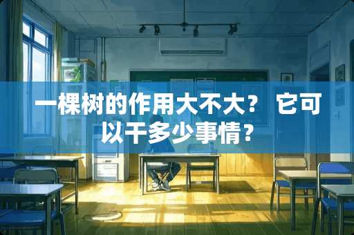 一棵树的作用大不大？ 它可以干多少事情？