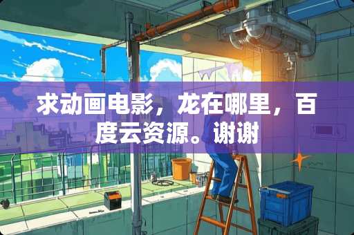 求动画电影，龙在哪里，百度云资源。谢谢