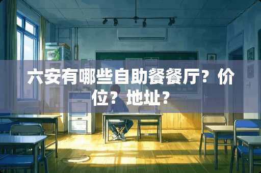 六安有哪些自助餐餐厅？价位？地址？