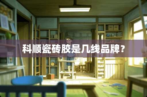 科顺瓷砖胶是几线品牌？