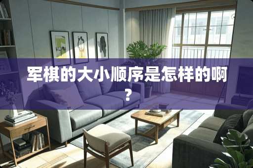 军棋的大小顺序是怎样的啊？