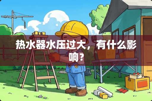 热水器水压过大，有什么影响？