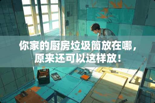 你家的厨房垃圾筒放在哪，原来还可以这样放！