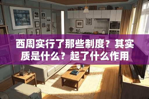 西周实行了那些制度？其实质是什么？起了什么作用