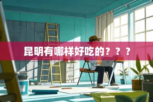 昆明有哪样好吃的？？？