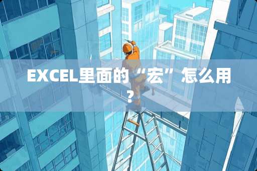 EXCEL里面的“宏”怎么用？