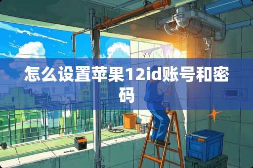 怎么设置苹果12id账号和密码