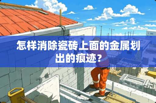 怎样消除瓷砖上面的金属划出的痕迹？